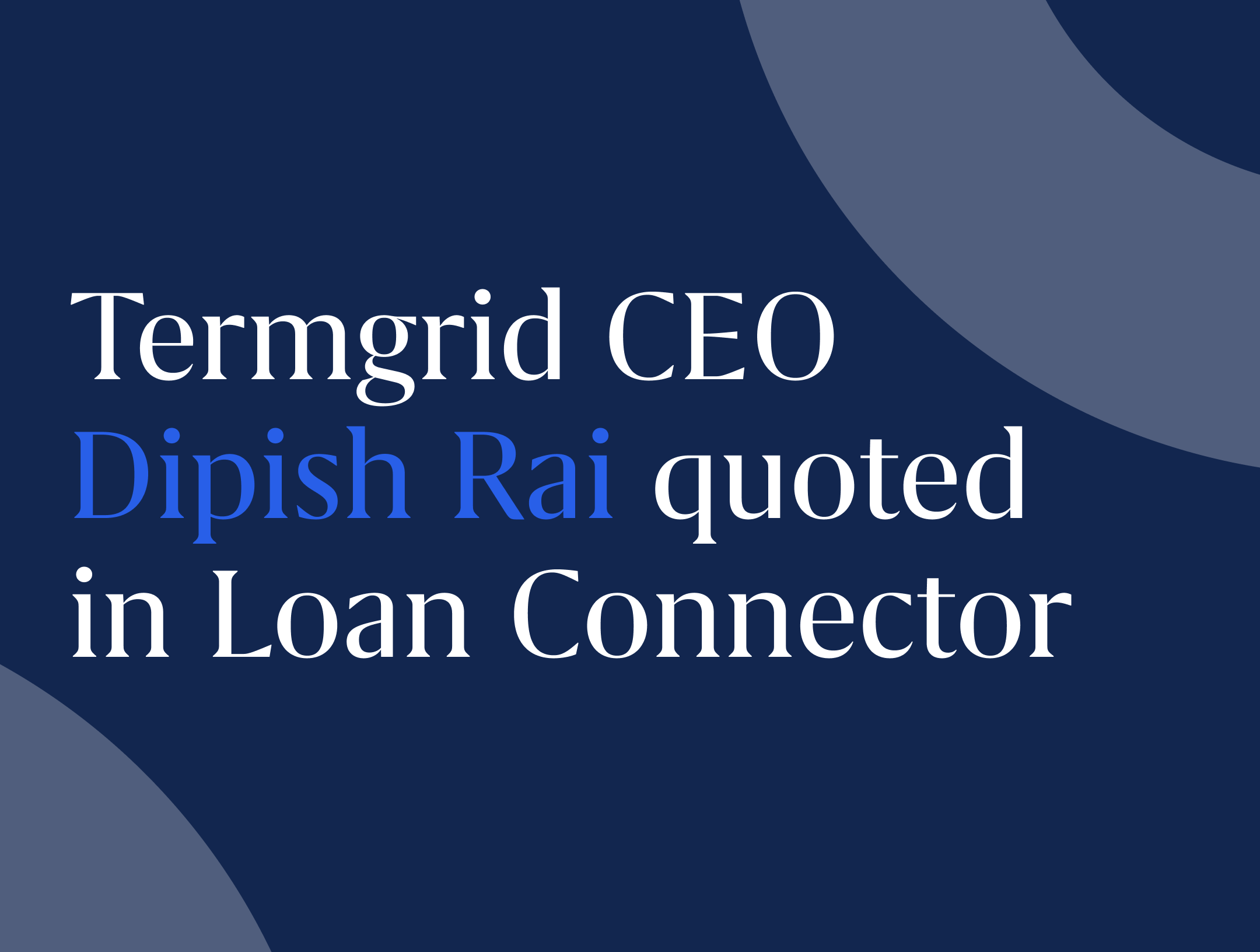 Termgrid CEO Dipish Rai quoted in Loan Connector