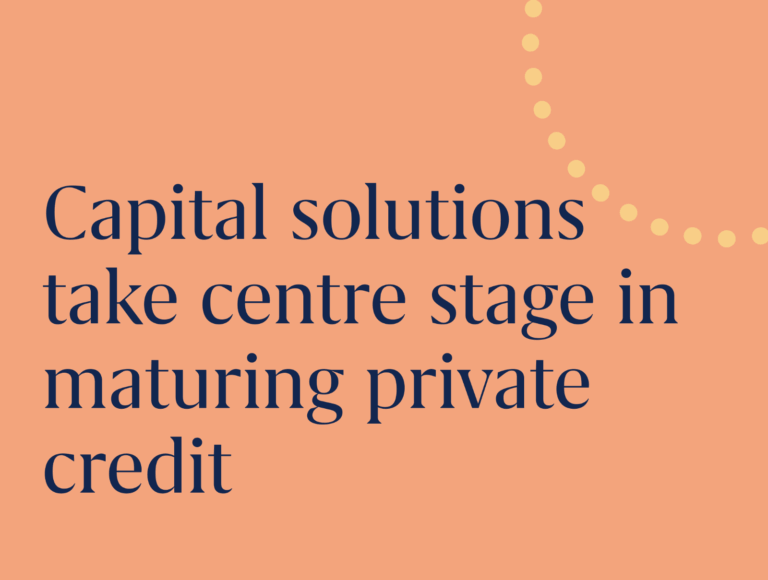 Capital solutions take centre stage in maturing private credit